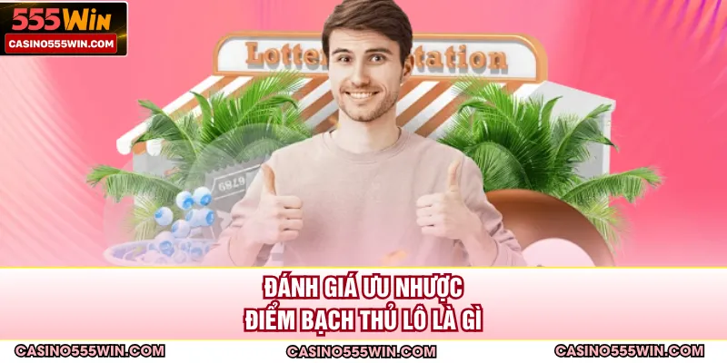 Đánh giá ưu nhược điểm bạch thủ lô là gì